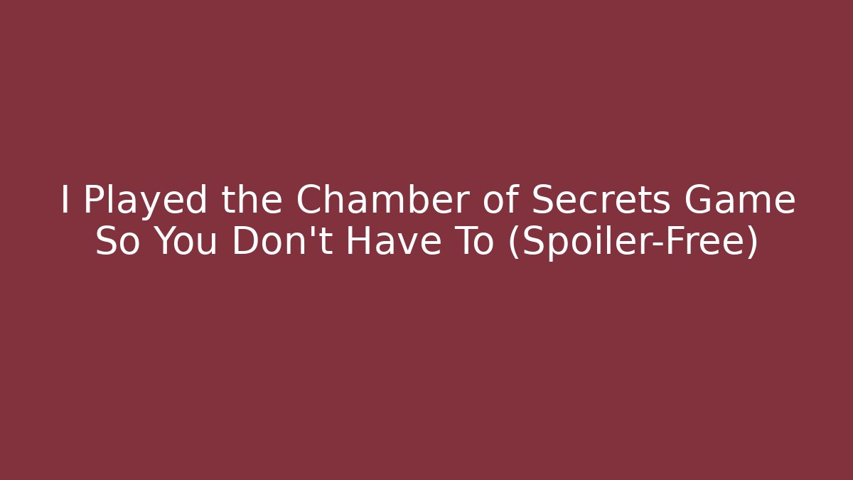 I Played the Chamber of Secrets Game So You Don't Have To (Spoiler-Free)