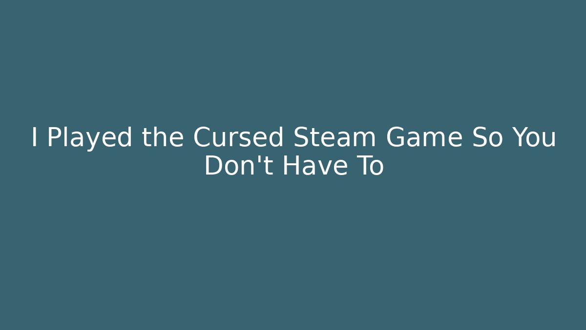 I Played the Cursed Steam Game So You Don't Have To