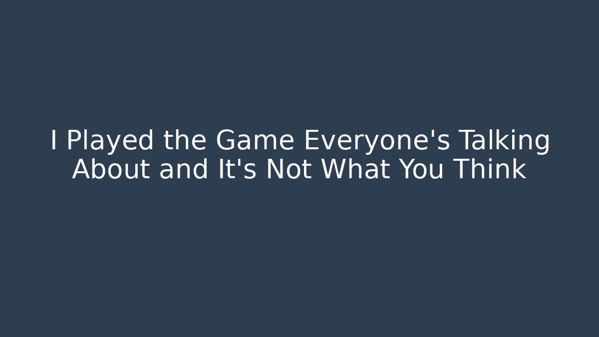 I Played the Game Everyone's Talking About and It's Not What You Think
