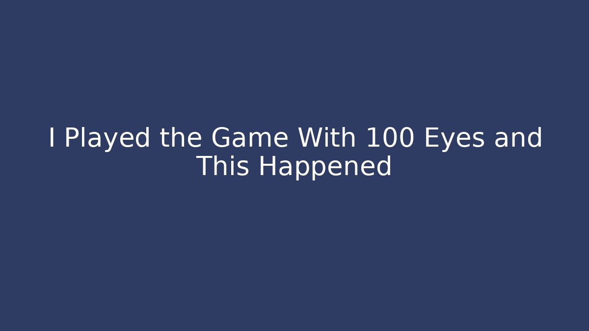 I Played the Game With 100 Eyes and This Happened