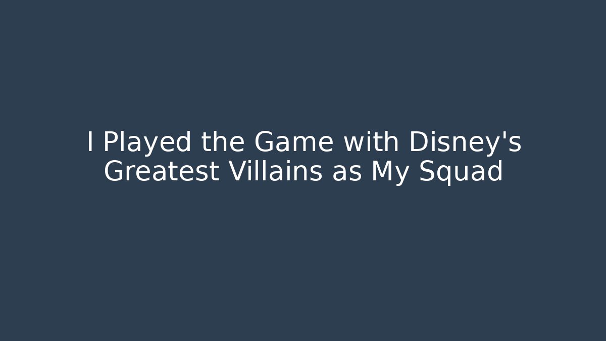 I Played the Game with Disney's Greatest Villains as My Squad