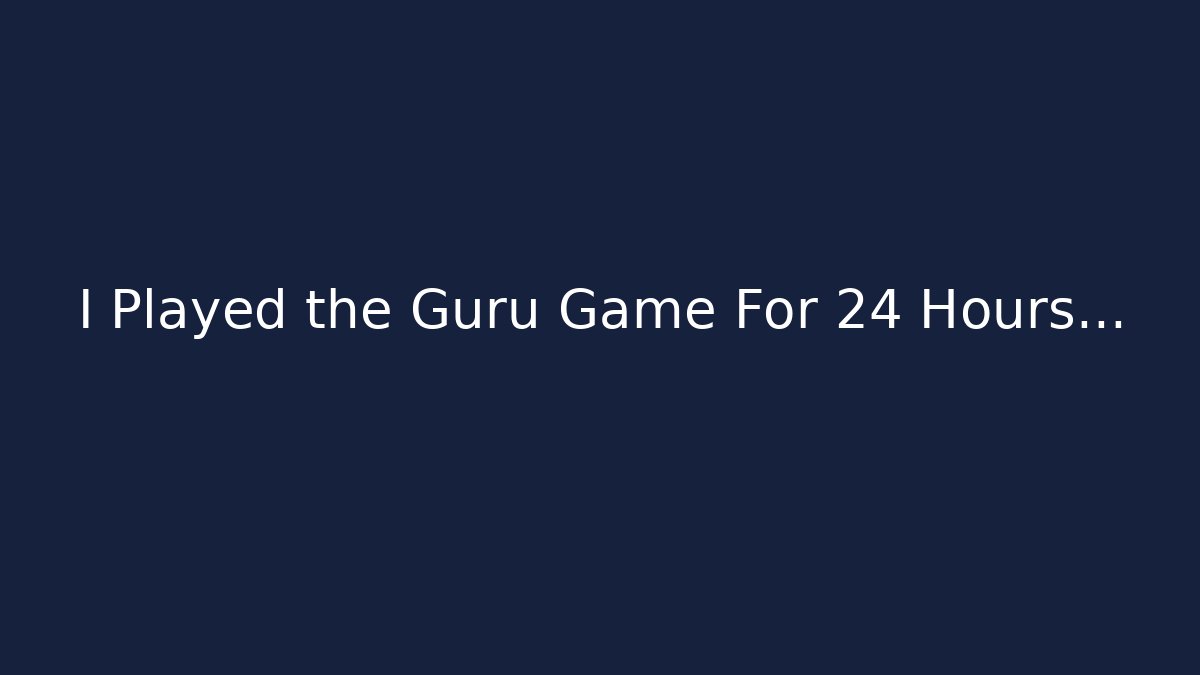 I Played the Guru Game For 24 Hours...