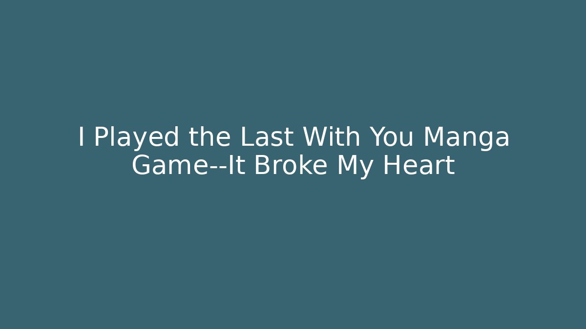 I Played the Last With You Manga Game—It Broke My Heart - Método de Aprovação