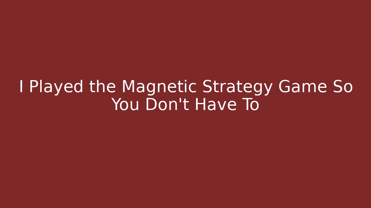 I Played the Magnetic Strategy Game So You Don't Have To