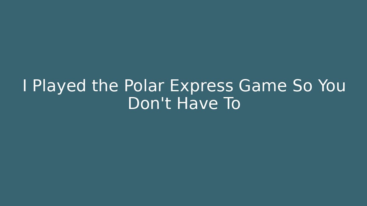 I Played the Polar Express Game So You Don't Have To