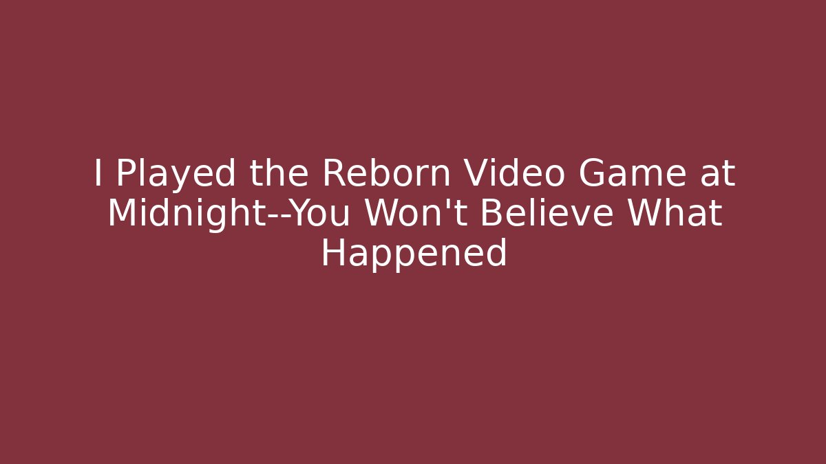 I Played the Reborn Video Game at Midnight—You Won’t Believe What Happened