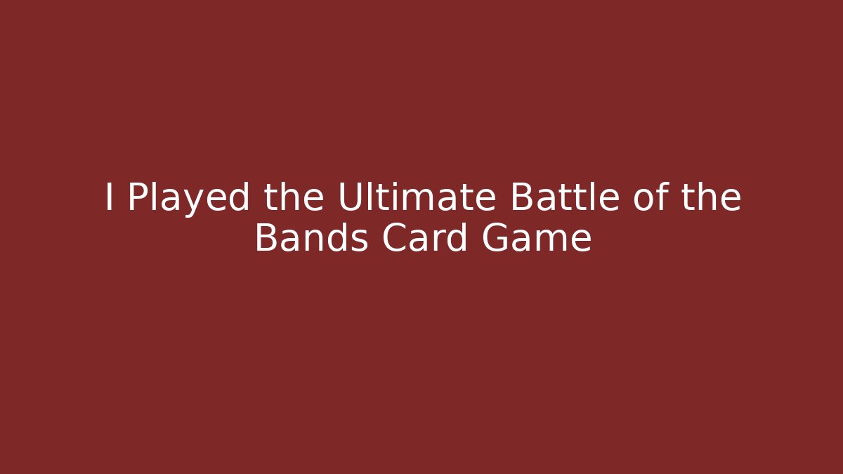 I Played the Ultimate Battle of the Bands Card Game