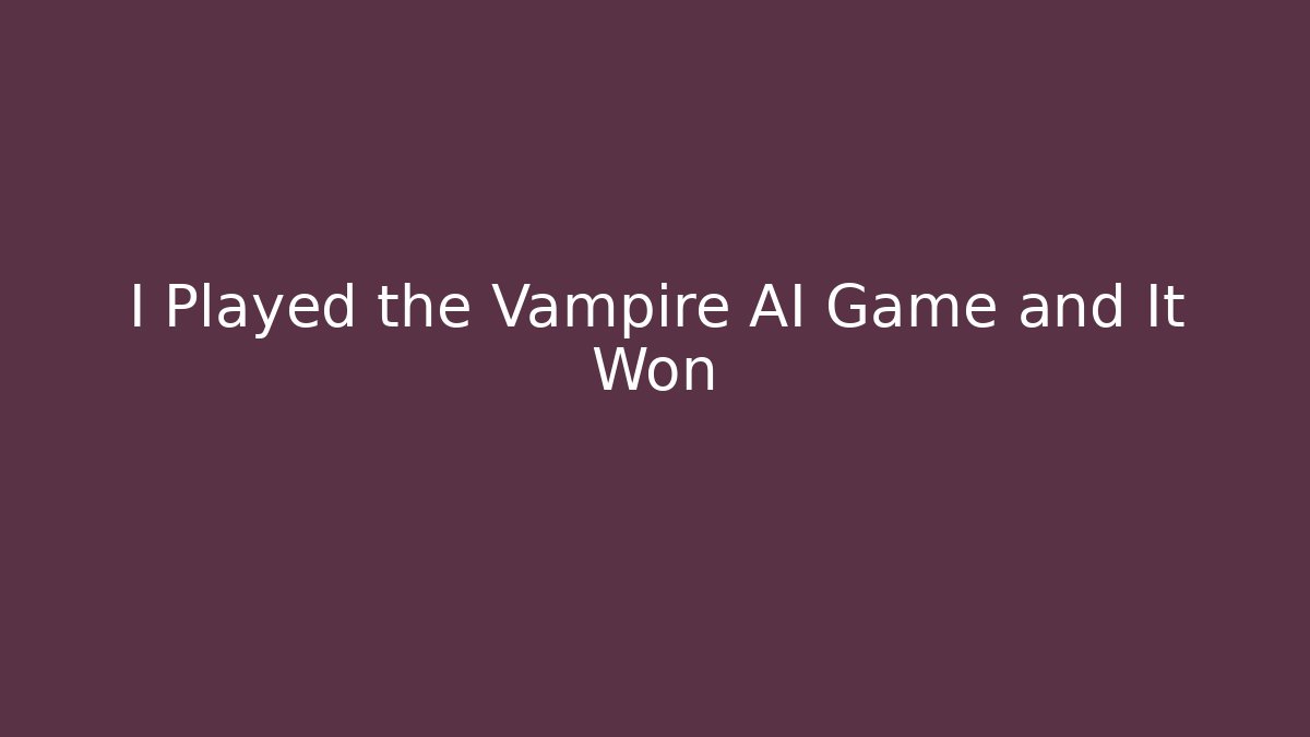 I Played the Vampire AI Game and It Won