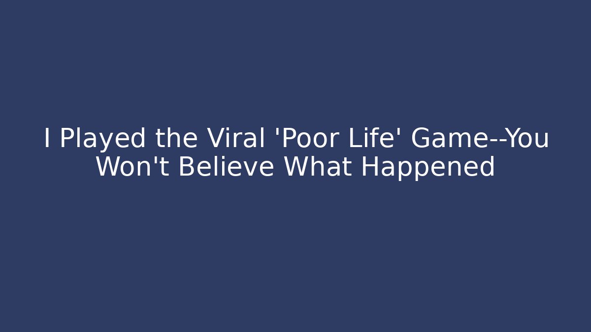 I Played the Viral 'Poor Life' Game—You Won't Believe What Happened