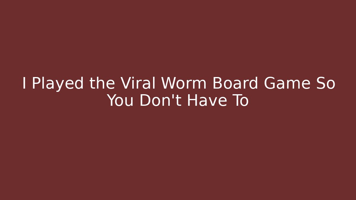 I Played the Viral Worm Board Game So You Don't Have To