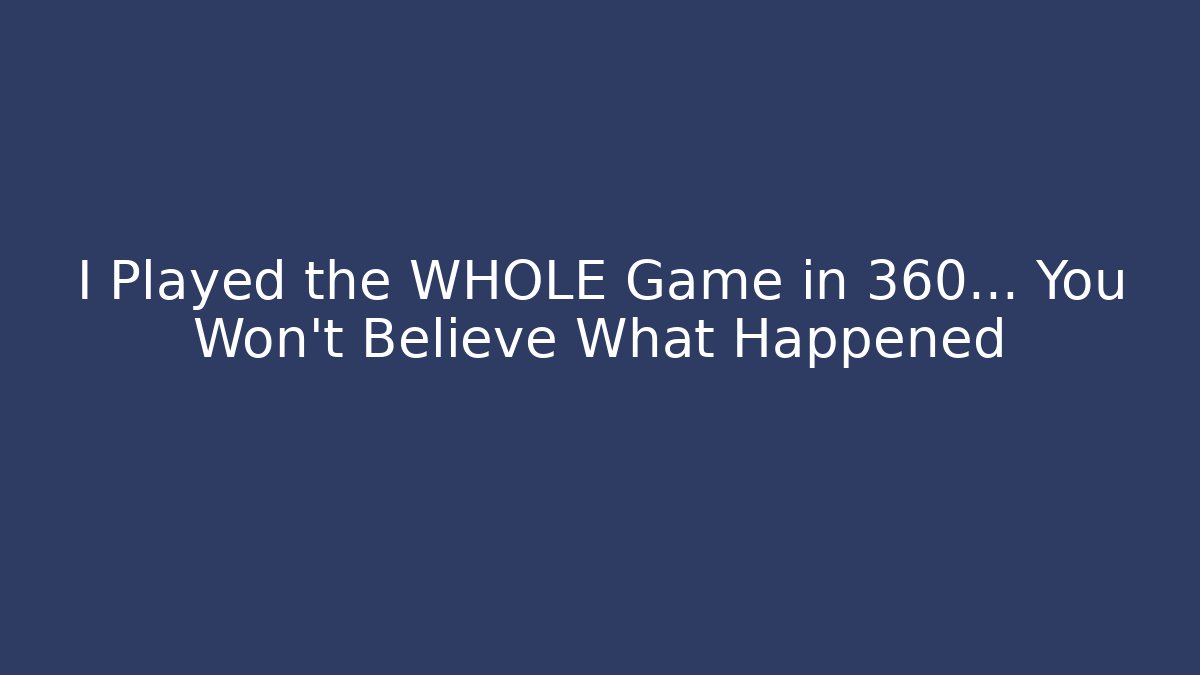 I Played the WHOLE Game in 360… You Won’t Believe What Happened