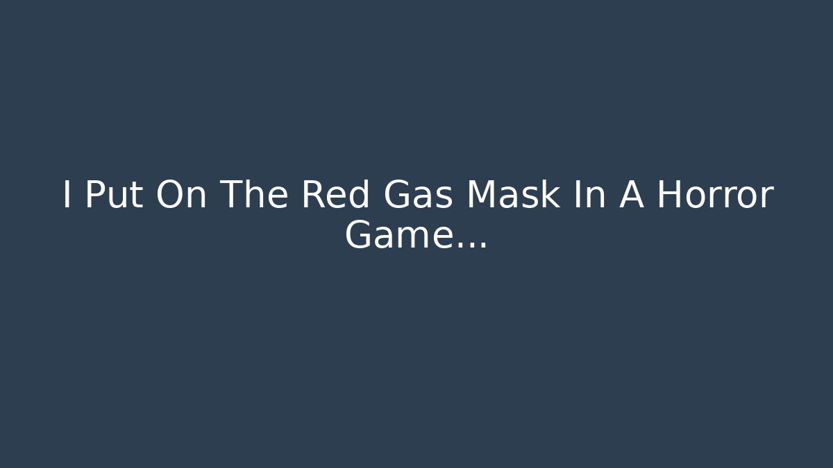 I Put On The Red Gas Mask In A Horror Game...