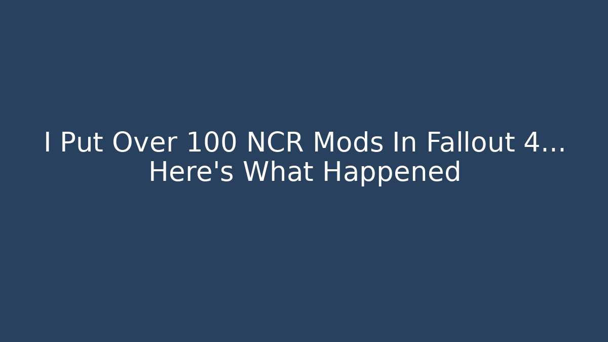 I Put Over 100 NCR Mods In Fallout 4... Here's What Happened