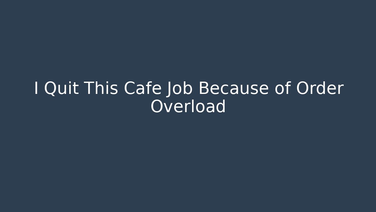 I Quit This Cafe Job Because of Order Overload
