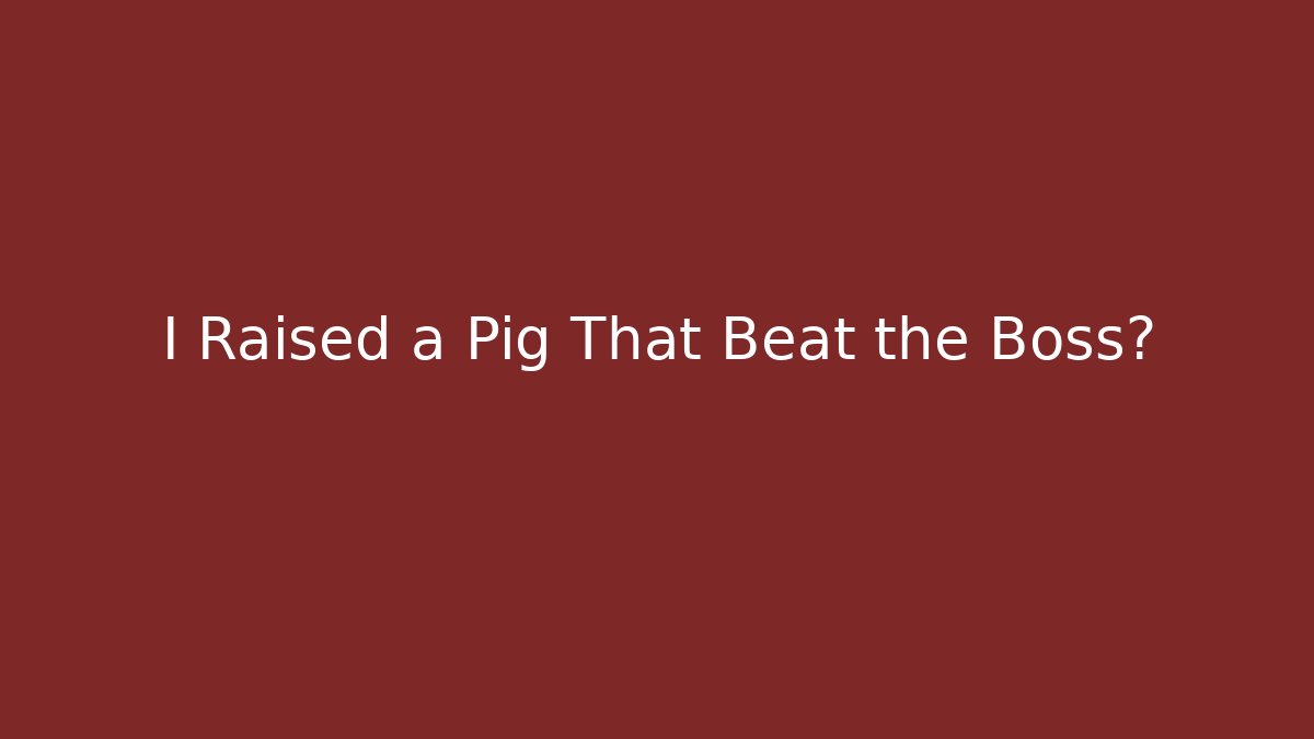 I Raised a Pig That Beat the Boss?