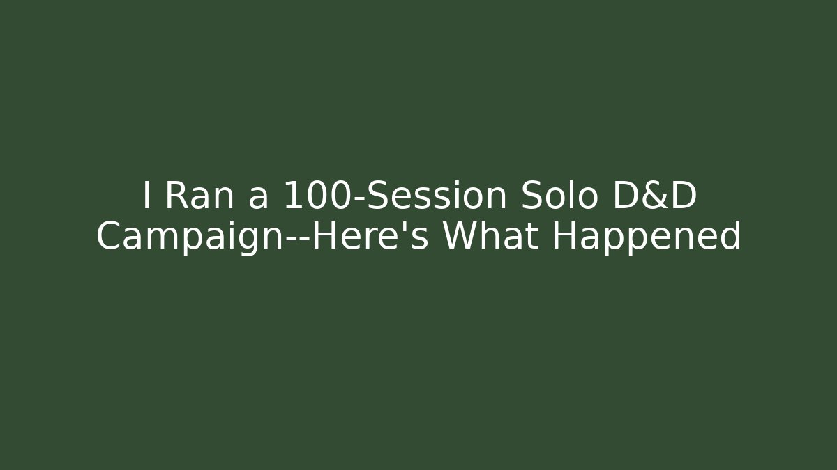 I Ran a 100-Session Solo D&D Campaign—Here's What Happened