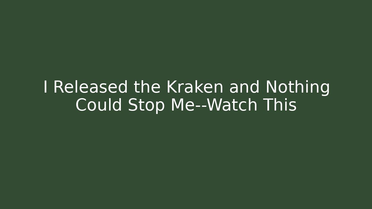 I Released the Kraken and Nothing Could Stop Me—Watch This - Método de Aprovação