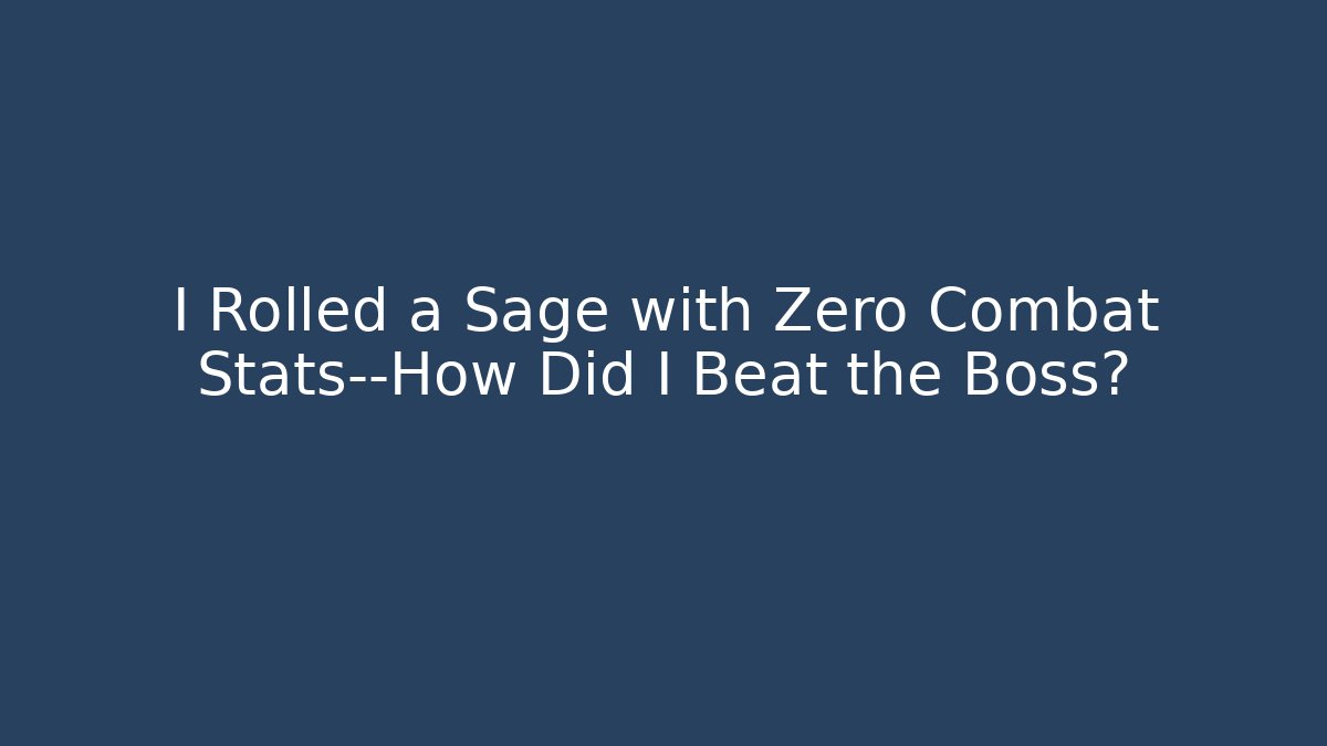 I Rolled a Sage with Zero Combat Stats—How Did I Beat the Boss?