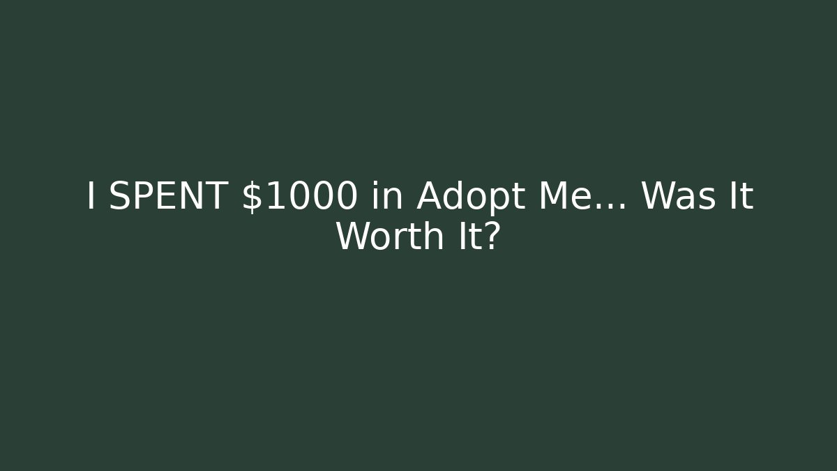 I SPENT $1000 in Adopt Me… Was It Worth It?