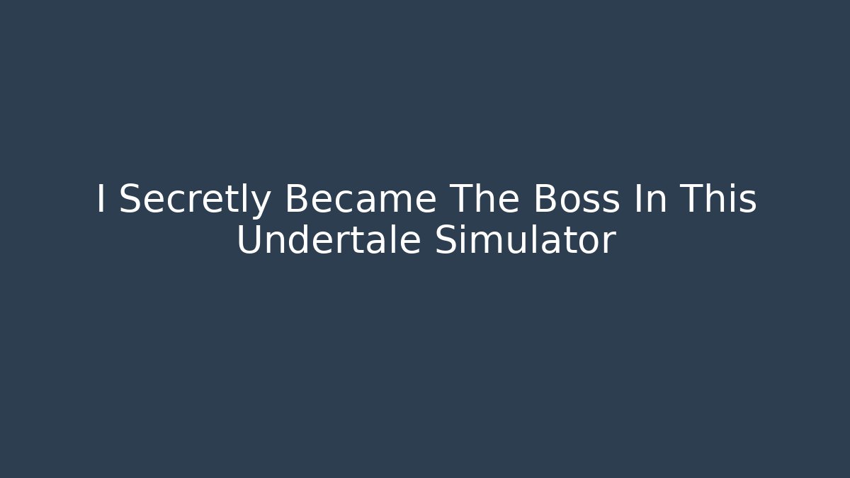 I Secretly Became The Boss In This Undertale Simulator
