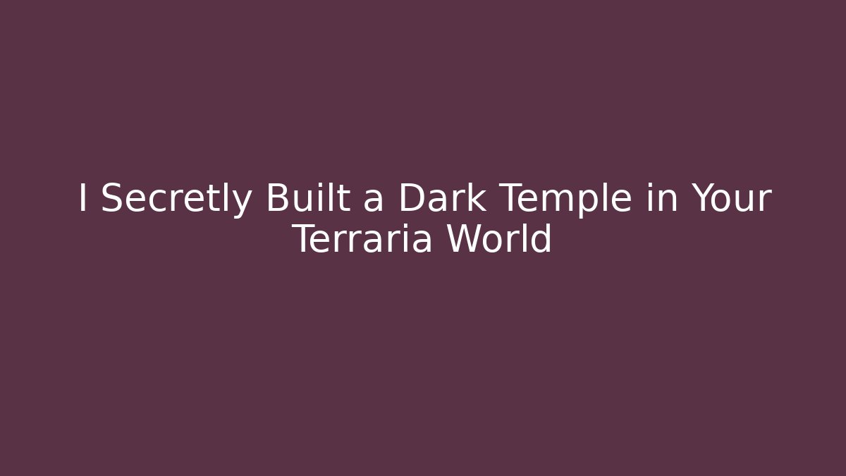 I Secretly Built a Dark Temple in Your Terraria World