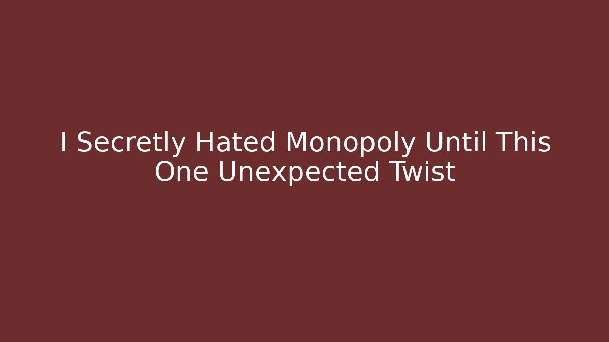 I Secretly Hated Monopoly Until This One Unexpected Twist