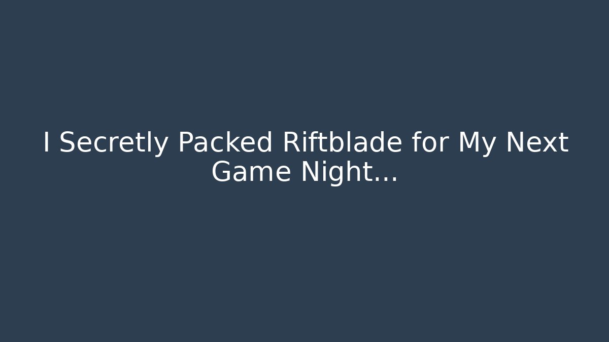 I Secretly Packed Riftblade for My Next Game Night… - Método de Aprovação