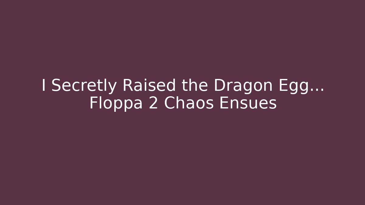 I Secretly Raised the Dragon Egg... Floppa 2 Chaos Ensues