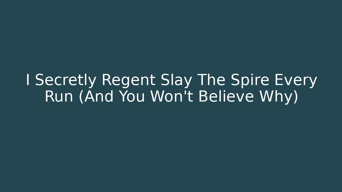 I Secretly Regent Slay The Spire Every Run (And You Won't Believe Why)
