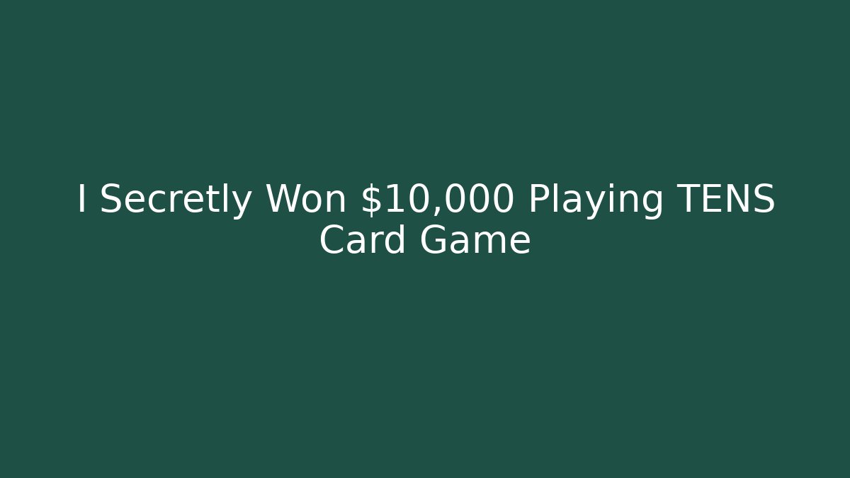 I Secretly Won $10,000 Playing TENS Card Game