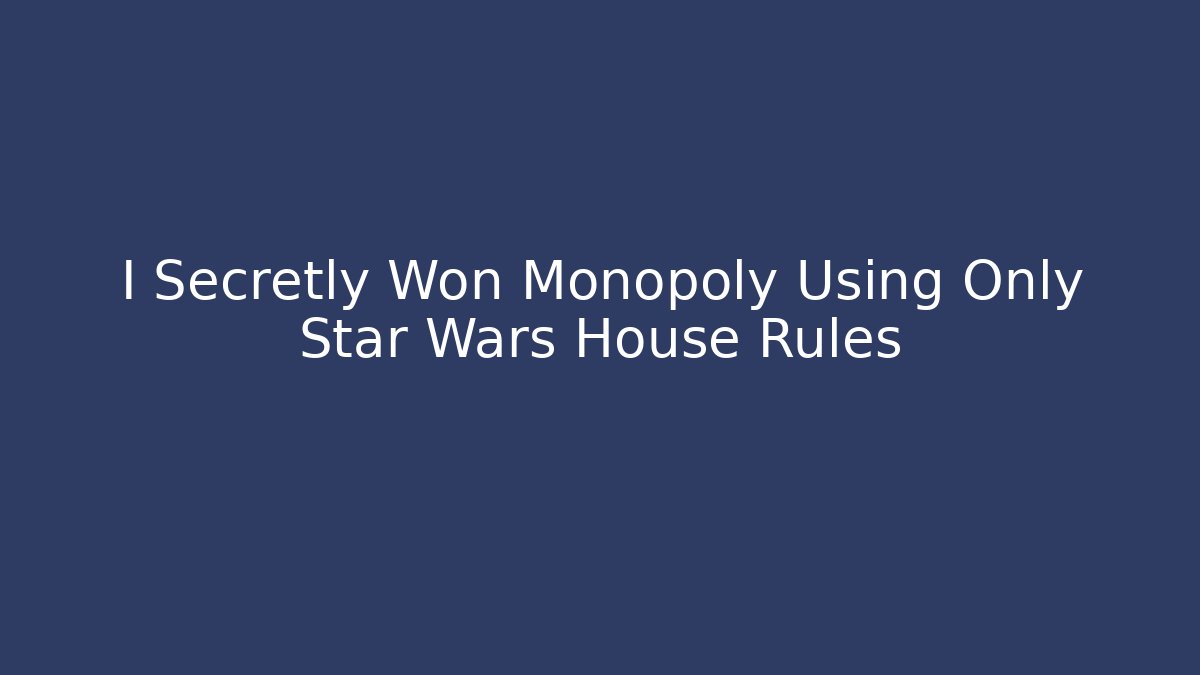 I Secretly Won Monopoly Using Only Star Wars House Rules