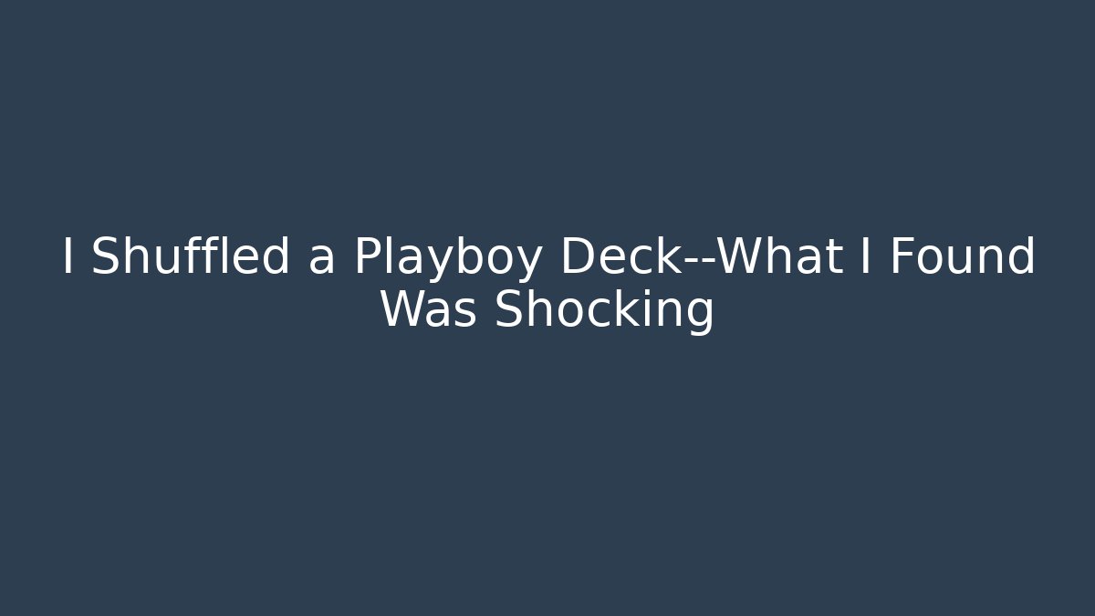 I Shuffled a Playboy Deck—What I Found Was Shocking - Método de Aprovação