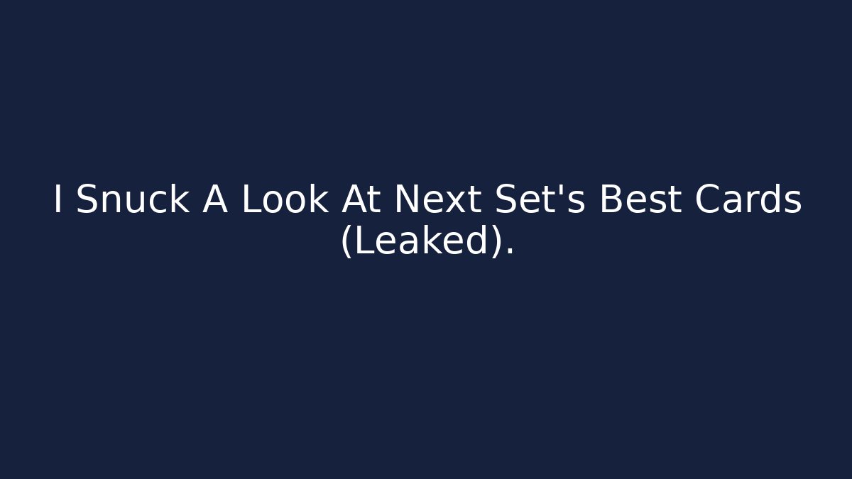 I Snuck A Look At Next Set's Best Cards (Leaked).