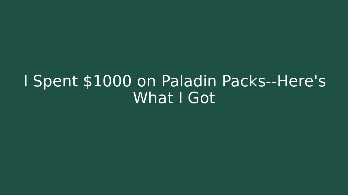 I Spent $1000 on Paladin Packs—Here's What I Got