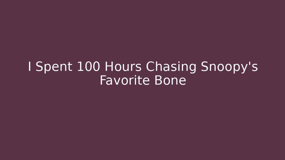 I Spent 100 Hours Chasing Snoopy's Favorite Bone