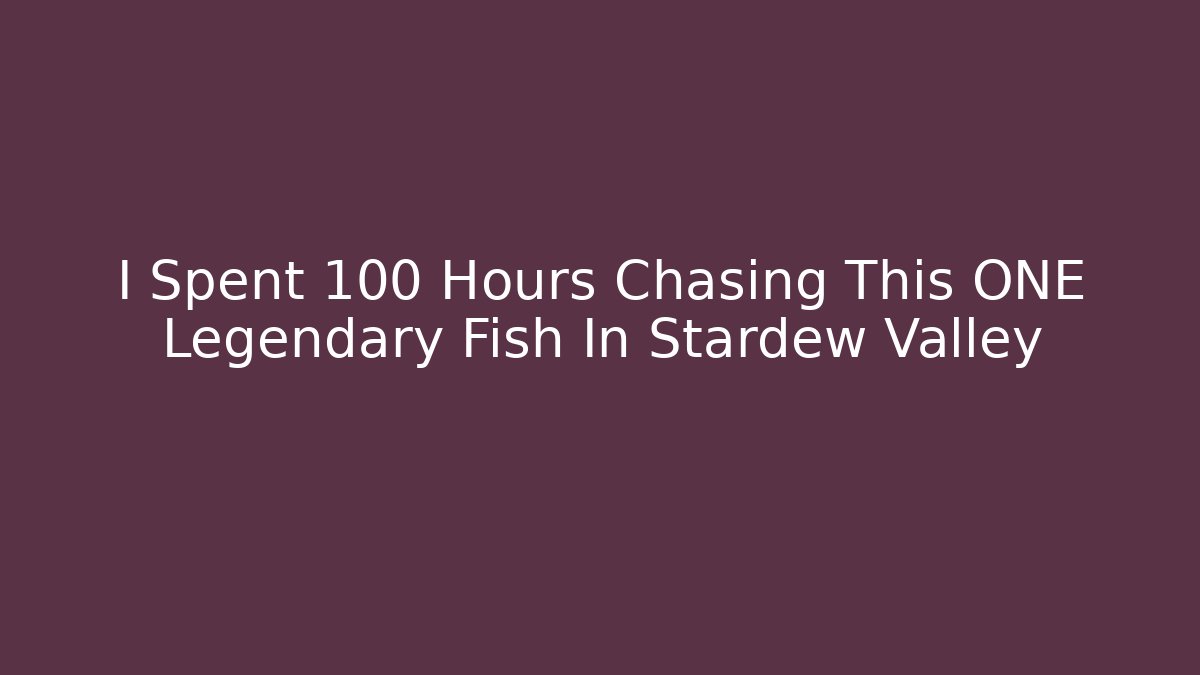 I Spent 100 Hours Chasing This ONE Legendary Fish In Stardew Valley - Método de Aprovação
