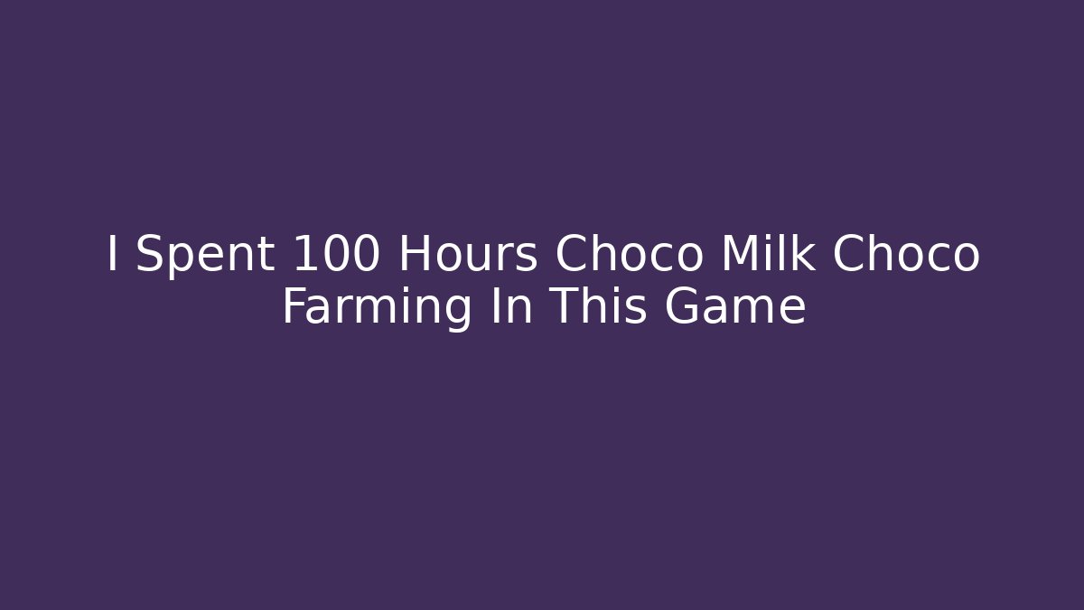 I Spent 100 Hours Choco Milk Choco Farming In This Game - Método de Aprovação
