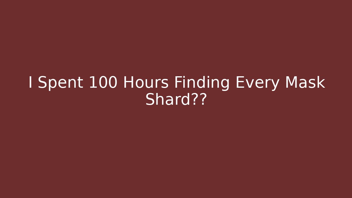 I Spent 100 Hours Finding Every Mask Shard真相