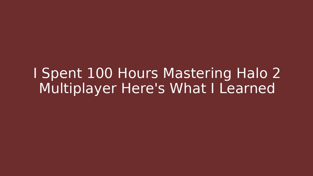 I Spent 100 Hours Mastering Halo 2 Multiplayer Here's What I Learned