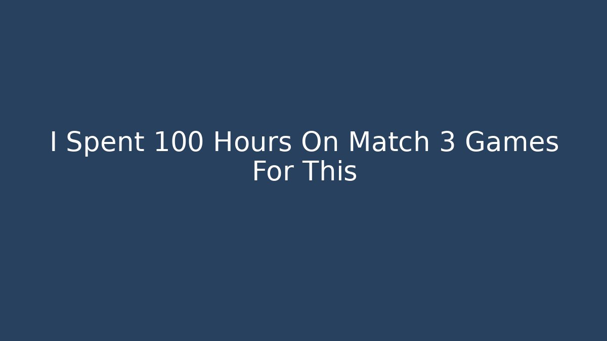 I Spent 100 Hours On Match 3 Games For This - Método de Aprovação