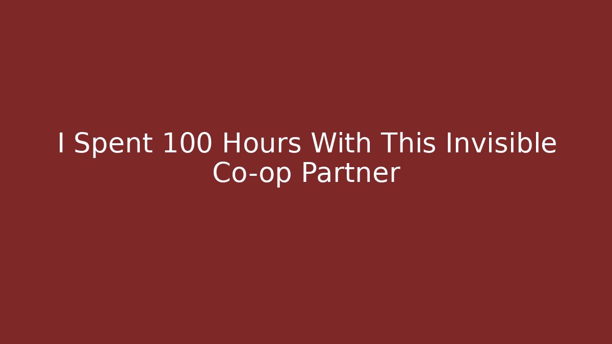I Spent 100 Hours With This Invisible Co-op Partner