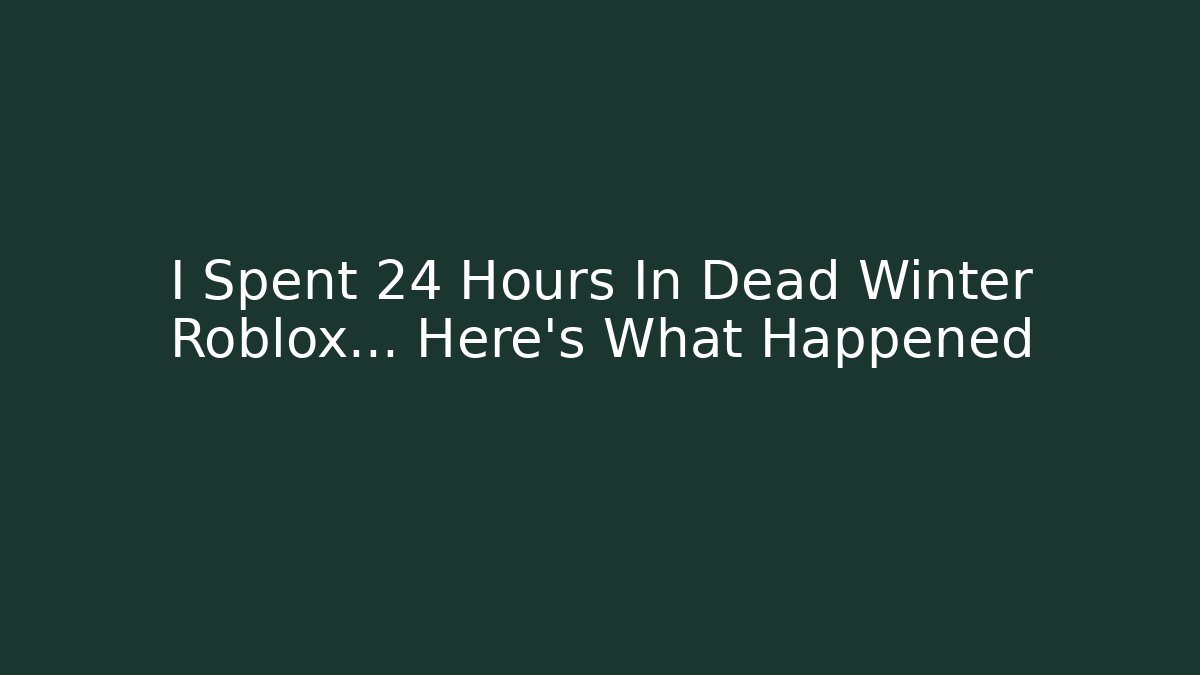 I Spent 24 Hours In Dead Winter Roblox... Here's What Happened