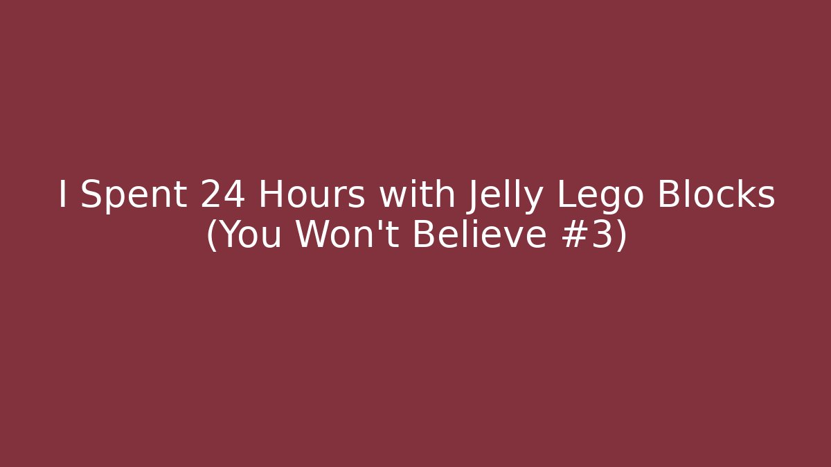 I Spent 24 Hours with Jelly Lego Blocks (You Won't Believe #3)