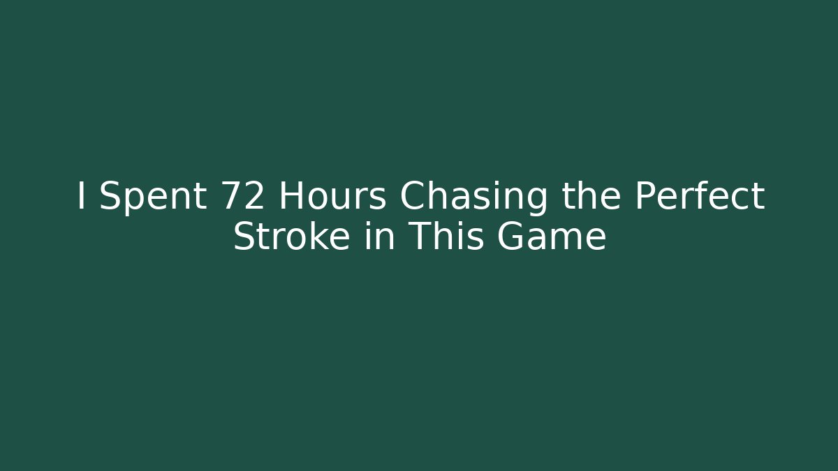 I Spent 72 Hours Chasing the Perfect Stroke in This Game