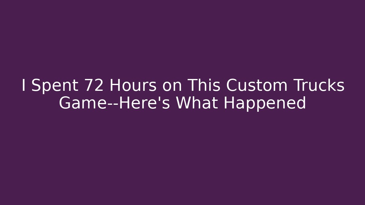 I Spent 72 Hours on This Custom Trucks Game—Here’s What Happened - Método de Aprovação