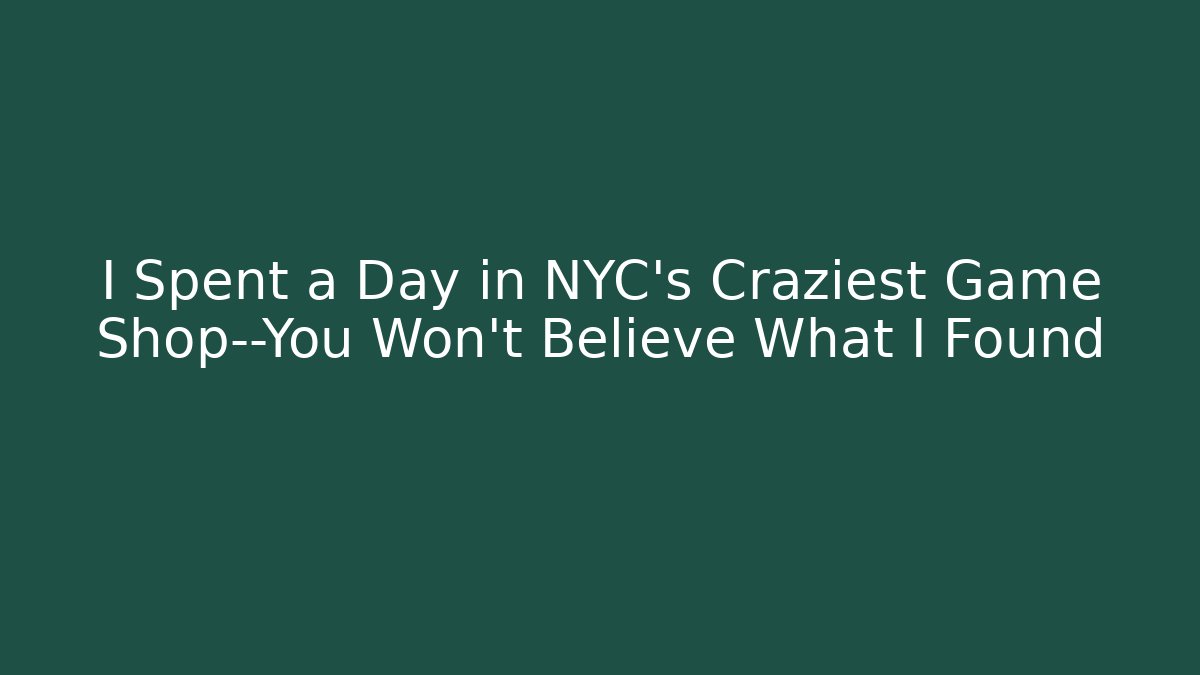 I Spent a Day in NYC’s Craziest Game Shop—You Won’t Believe What I Found