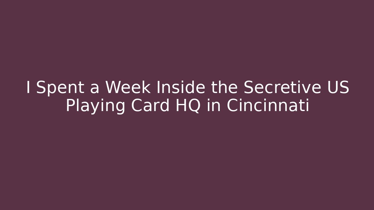 I Spent a Week Inside the Secretive US Playing Card HQ in Cincinnati