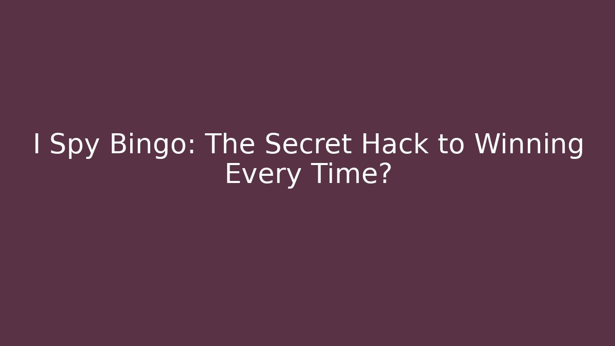 I Spy Bingo: The Secret Hack to Winning Every Time?