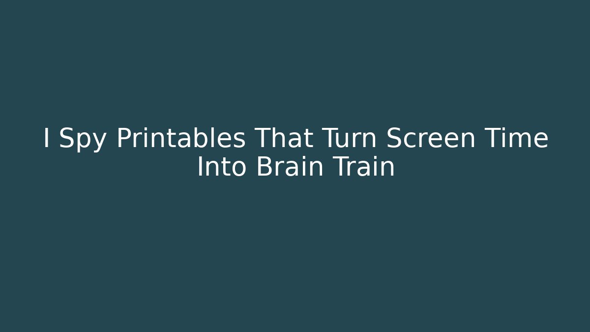 I Spy Printables That Turn Screen Time Into Brain Train - Método de Aprovação
