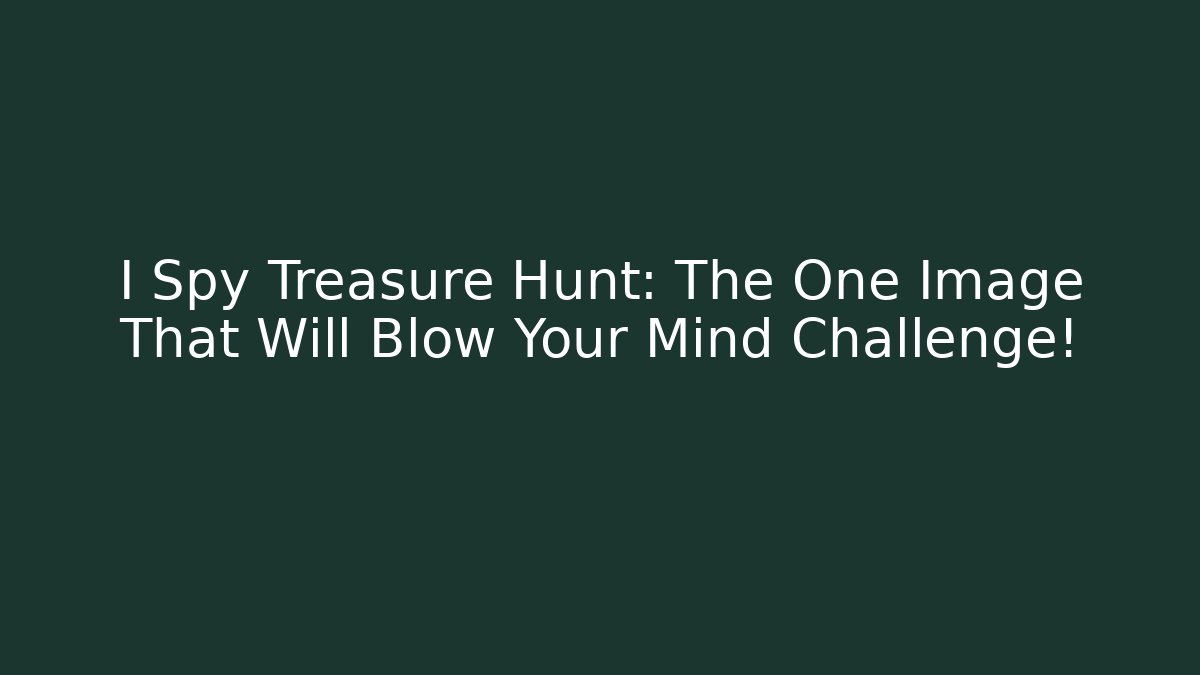 I Spy Treasure Hunt: The One Image That Will Blow Your Mind Challenge!